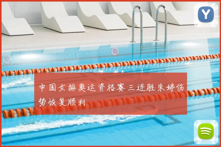 中国女排奥运资格赛三连胜朱婷伤势恢复顺利