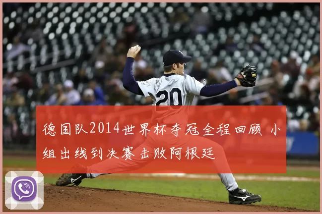 德国队2014世界杯夺冠全程回顾 小组出线到决赛击败阿根廷